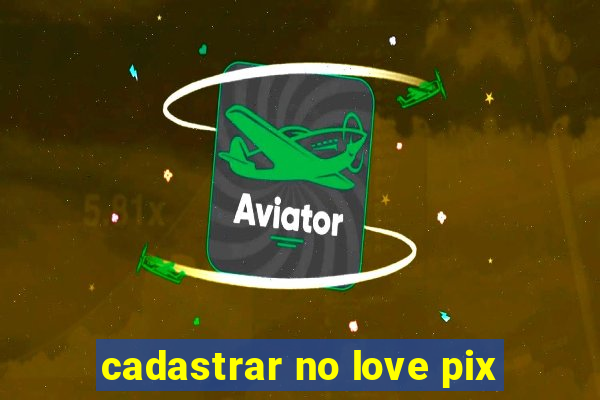 cadastrar no love pix